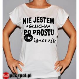 Nie jestem głucha po prostu cię ignoruję