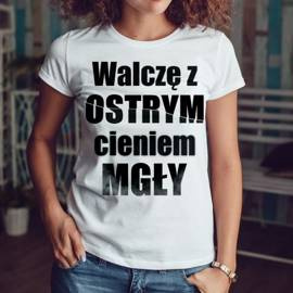 Walczę z ostrym cieniem mgły - koszulka damska