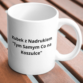 Kubek z Nadrukiem "Tym Samym Co na Koszulce"