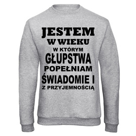 Jestem w wieku w którym głupstwa popełniam świadomie - bluza męska