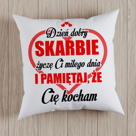 Dzień dobry skarbie życzę Ci miłego dnia i pamiętaj, że Cię kocham - poduszka