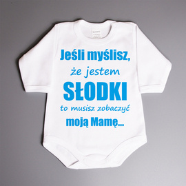 Jeśli myślisz że jestem słodki to musisz zobaczyć moją mamę... - body niemowlęce