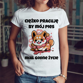 Ciężko pracuję by mój pies miał godne życie - koszulka damska