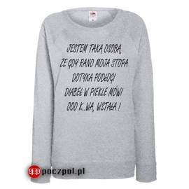 JESTEM TAKA OSOBĄ, ŻE GDY RANO MOJA STOPA... - bluza