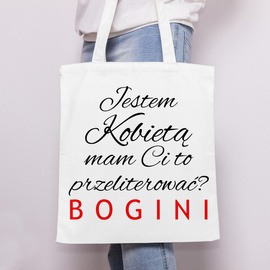 Jestem kobietą mam Ci to przeliterować? BOGINI - torba bawełniana