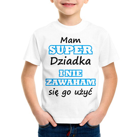 Mam super dziadka i nie zawaham się go użyć  - koszulka dziecięca