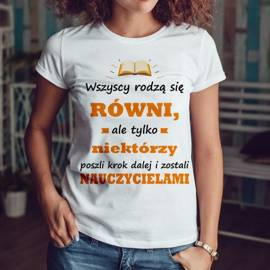 Wszyscy rodzą się równi, ale tylko niektórzy poszli krok dalej i zostali nauczycielami - koszulka damska