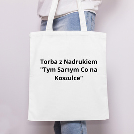Torba z Nadrukiem "Tym Samym Co na Koszulce"