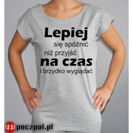 Lepiej się spóźnić niż przyjść na czas i brzydko wyglądać