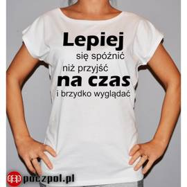 Lepiej się spóźnić niż przyjść na czas i brzydko wyglądać