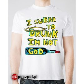 I swear to drunk im not god