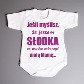 Jeśli myślisz że jestem słodka to musisz zobaczyć moją mamę... - body niemowlęce