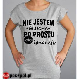 Nie jestem głucha po prostu cię ignoruję