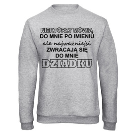 Niektórzy mówią do mnie po imieniu ale najważniejsi zwracają się do mnie DZIADKU - bluza