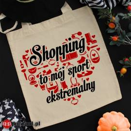 Shopping to mój sport ekstremalny - torba