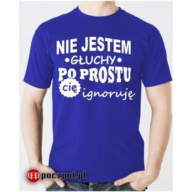 Nie jestem głuchy po prostu cię ignoruję - koszulka męska